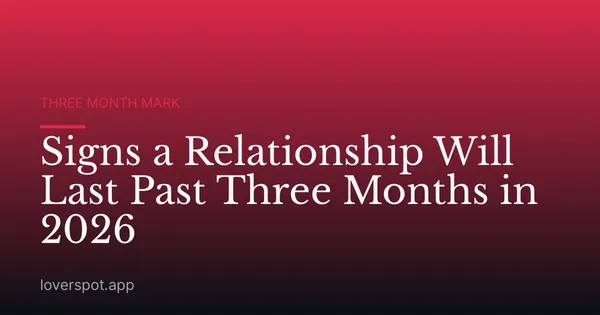 Signs a Relationship Will Last Past Three Months in 2026