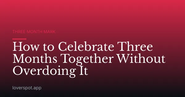 How to Celebrate Three Months Together Without Overdoing It