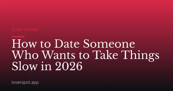 How to Date Someone Who Wants to Take Things Slow in 2026