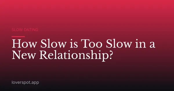 How Slow is Too Slow in a New Relationship?