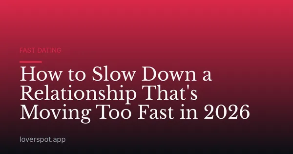How to Slow Down a Relationship That's Moving Too Fast in 2026