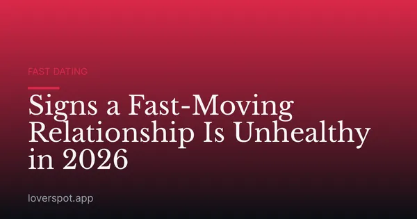 Signs a Fast-Moving Relationship Is Unhealthy in 2026