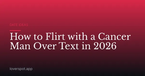 How to Flirt with a Cancer Man Over Text in 2026