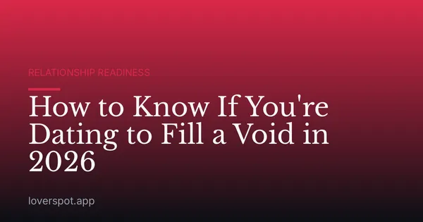 How to Know If You're Dating to Fill a Void in 2026