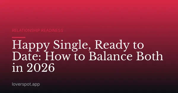 Happy Single, Ready to Date: How to Balance Both in 2026