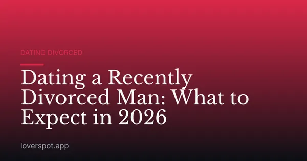 Dating a Recently Divorced Man: What to Expect in 2026
