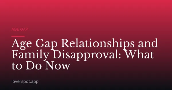 Age Gap Relationships and Family Disapproval: What to Do Now