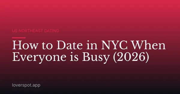 How to Date in NYC When Everyone is Busy (2026)