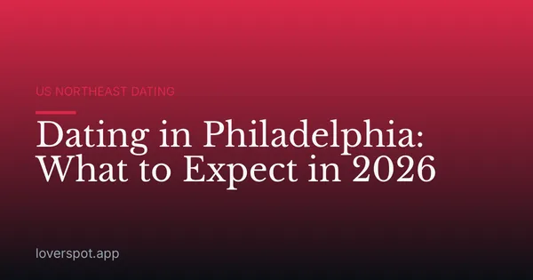 Dating in Philadelphia: What to Expect in 2026