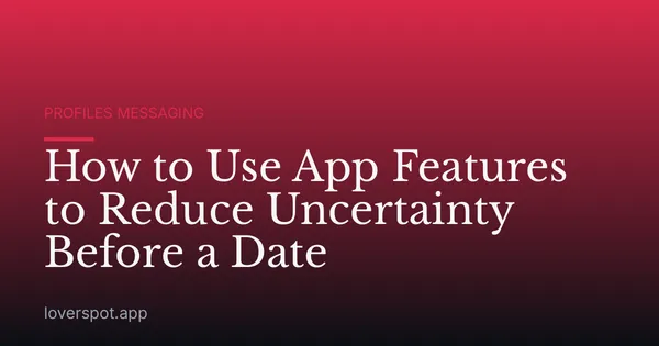 How to Use App Features to Reduce Uncertainty Before a Date