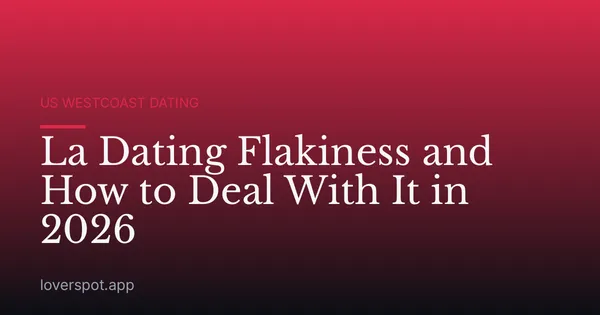 La Dating Flakiness and How to Deal With It in 2026