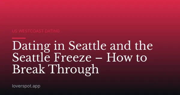 Dating in Seattle and the Seattle Freeze – How to Break Through