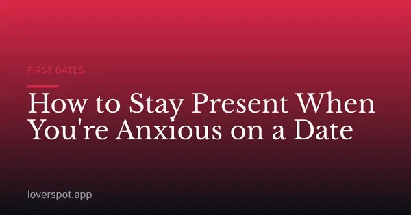 How to Stay Present When You're Anxious on a Date