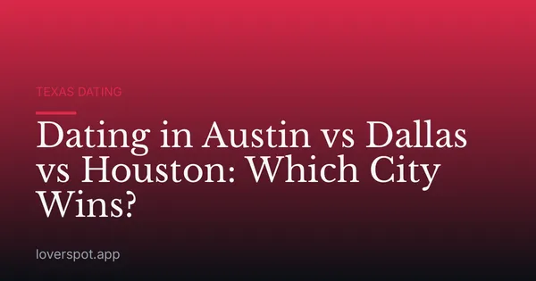 Dating in Austin vs Dallas vs Houston: Which City Wins?