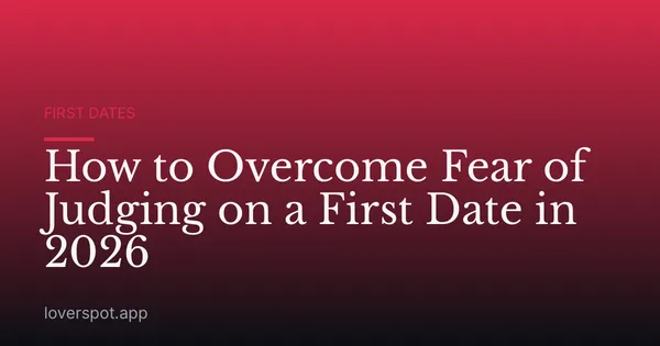 How to Overcome Fear of Judging on a First Date in 2026