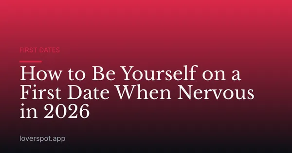 How to Be Yourself on a First Date When Nervous in 2026