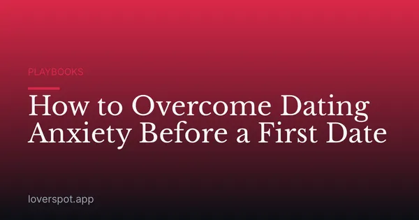 How to Overcome Dating Anxiety Before a First Date