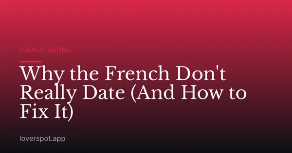 Why the French Don't Really Date (And How to Fix It)