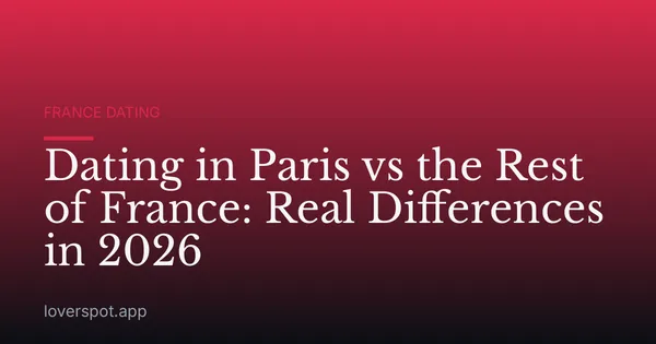 Dating in Paris vs the Rest of France: Real Differences in 2026