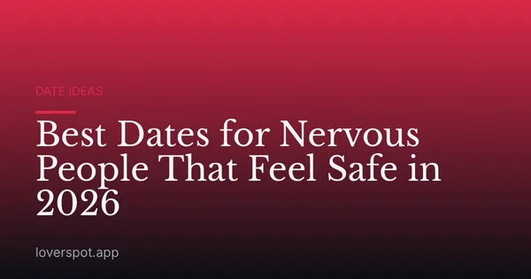 Best Dates for Nervous People That Feel Safe in 2026