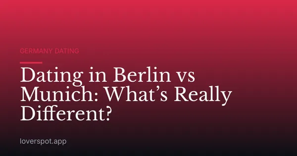 Dating in Berlin vs Munich: What’s Really Different?