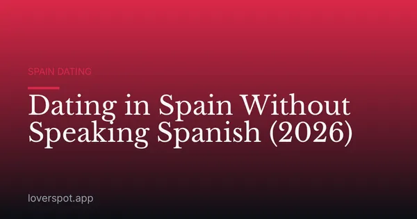 Dating in Spain Without Speaking Spanish (2026)
