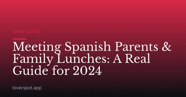 Meeting Spanish Parents & Family Lunches: A Real Guide for 2024
