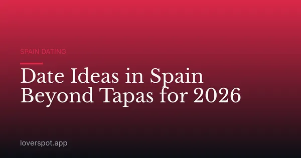 Date Ideas in Spain Beyond Tapas for 2026