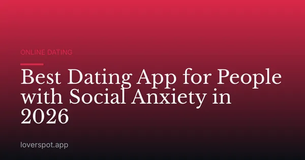 Best Dating App for People with Social Anxiety in 2026