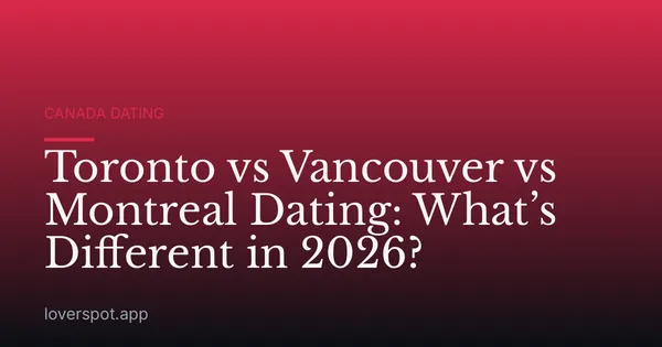Toronto vs Vancouver vs Montreal Dating: What’s Different in 2026?