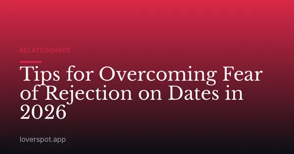 Tips for Overcoming Fear of Rejection on Dates in 2026