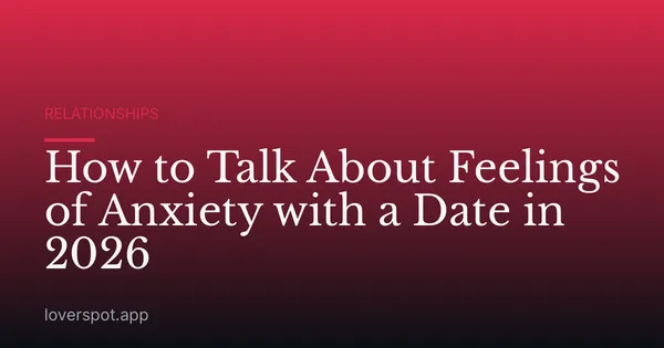 How to Talk About Feelings of Anxiety with a Date in 2026