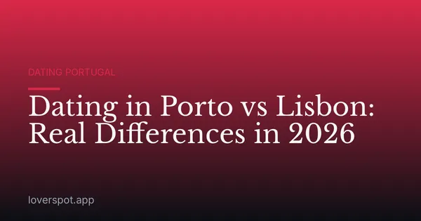 Dating in Porto vs Lisbon: Real Differences in 2026