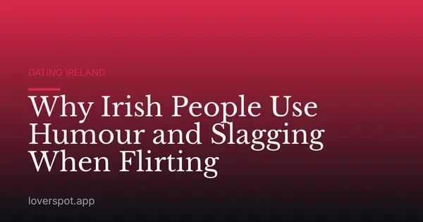 Why Irish People Use Humour and Slagging When Flirting