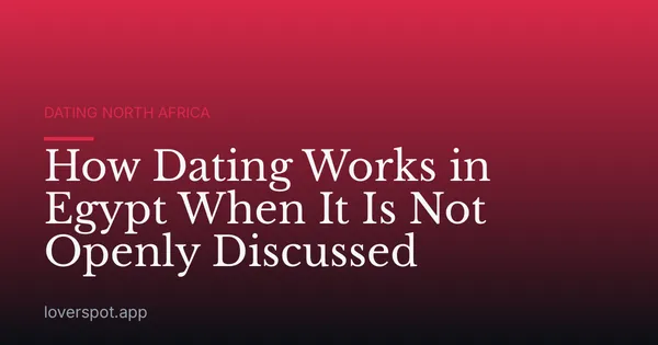 How Dating Works in Egypt When It Is Not Openly Discussed