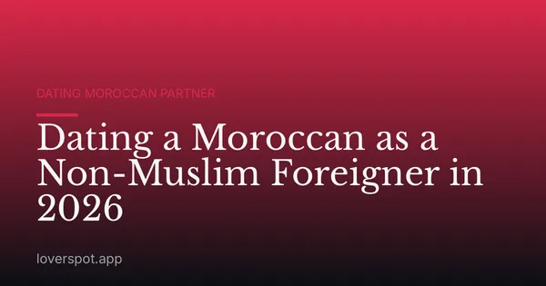 Dating a Moroccan as a Non-Muslim Foreigner in 2026