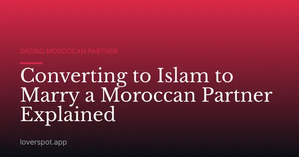 Converting to Islam to Marry a Moroccan Partner Explained