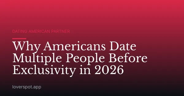 Why Americans Date Multiple People Before Exclusivity in 2026