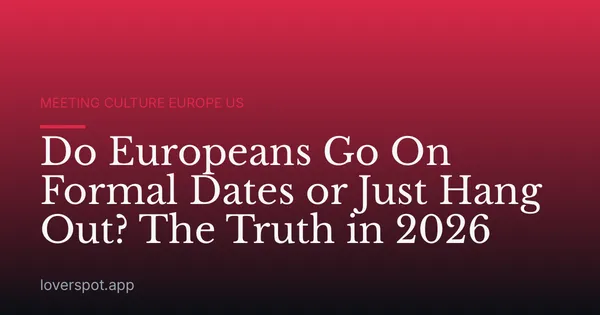Do Europeans Go On Formal Dates or Just Hang Out? The Truth in 2026