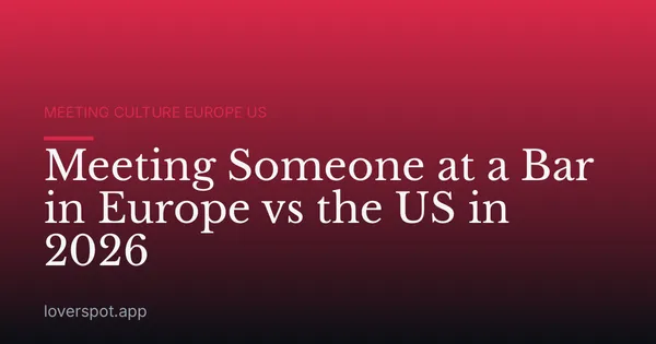 Meeting Someone at a Bar in Europe vs the US in 2026