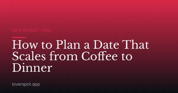 How to Plan a Date That Scales from Coffee to Dinner