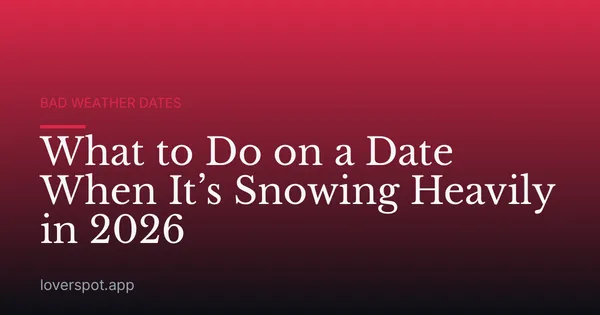 What to Do on a Date When It’s Snowing Heavily in 2026