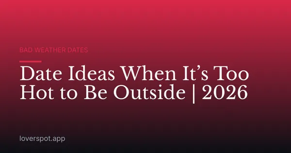 Date Ideas When It’s Too Hot to Be Outside | 2026