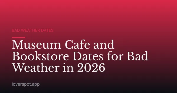 Museum Cafe and Bookstore Dates for Bad Weather in 2026