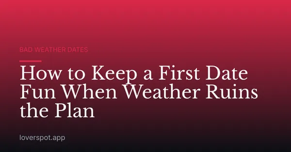 How to Keep a First Date Fun When Weather Ruins the Plan
