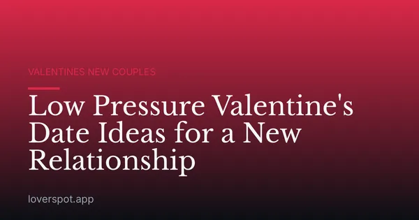 Low Pressure Valentine's Date Ideas for a New Relationship