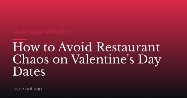 How to Avoid Restaurant Chaos on Valentine's Day Dates