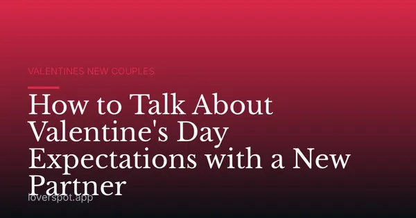 How to Talk About Valentine's Day Expectations with a New Partner