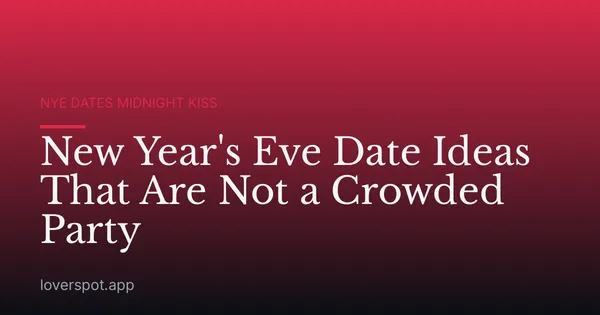 New Year's Eve Date Ideas That Are Not a Crowded Party
