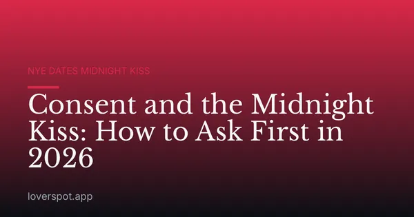 Consent and the Midnight Kiss: How to Ask First in 2026